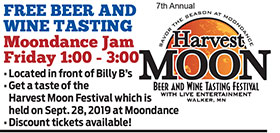 FREE BEER AND
WINE TASTING
Moondance Jam
Friday 1:00 - 3:00
• Located in front of Billy B’s
• Get a taste of the
Harvest Moon Festival which is
held on Sept. 28, 2019 at Moondance
• Discount tickets available!